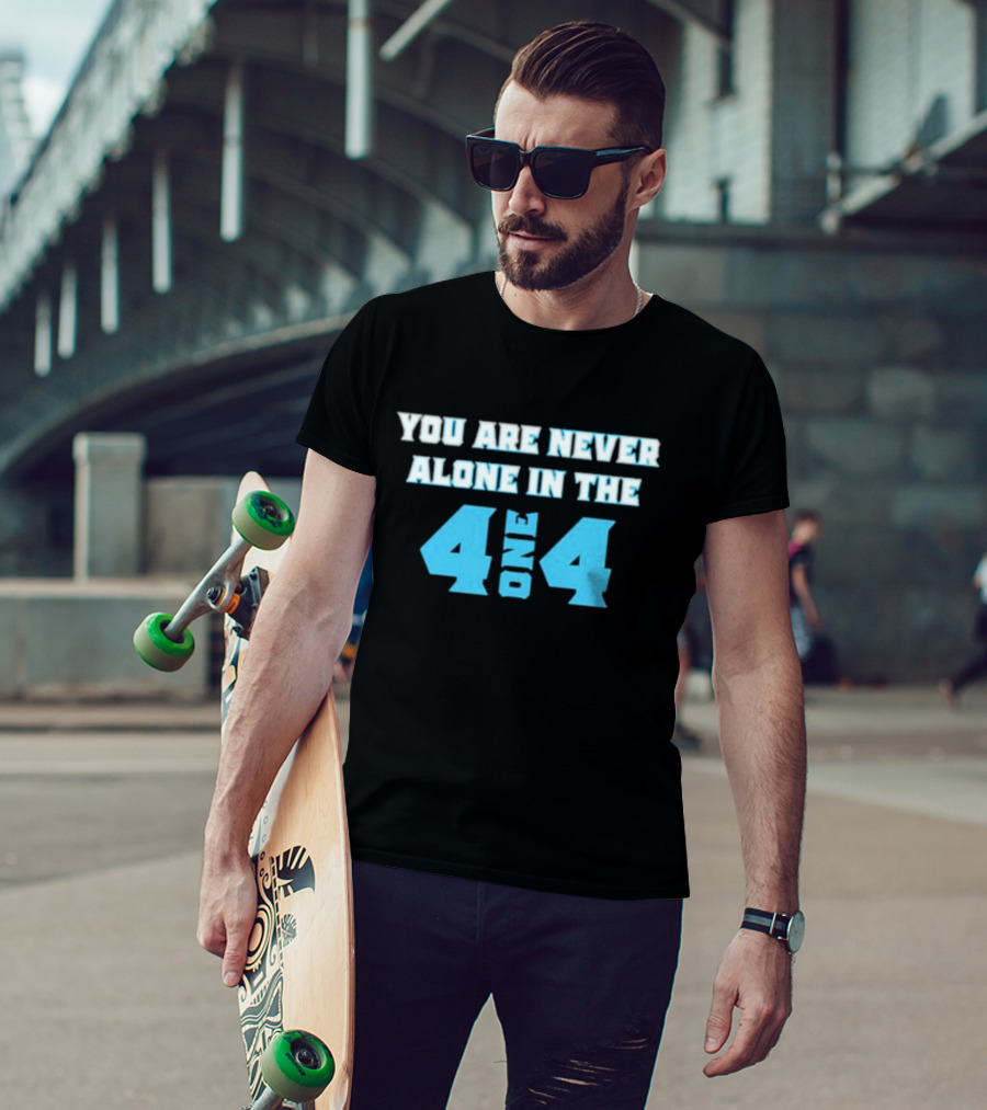 You Are Never Alone In The 4 One 4 T-Shirt