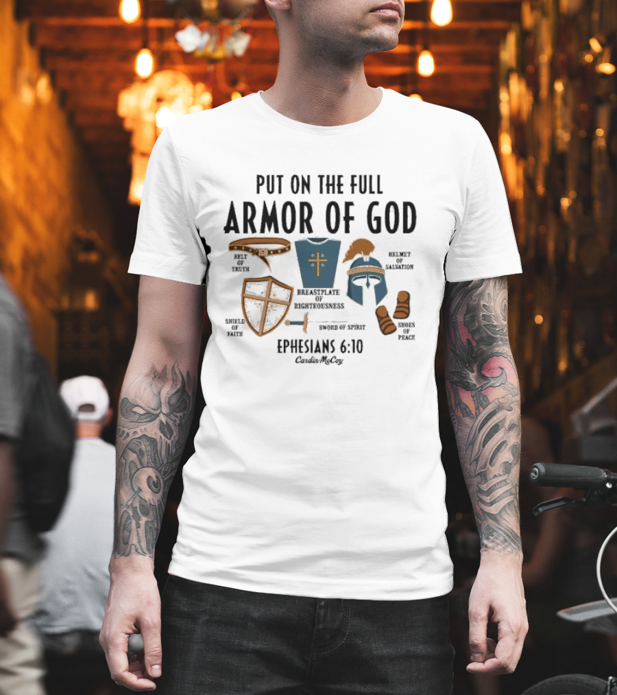 Put On The Full Armor Of God Ephesians 6 10 Belt Of Truth Shield Of Faith Breastplate Of Righteousness Sword Of Spirit Helmet Of Salvation Shoes Of Peace Cardin Mccoy T-Shirt