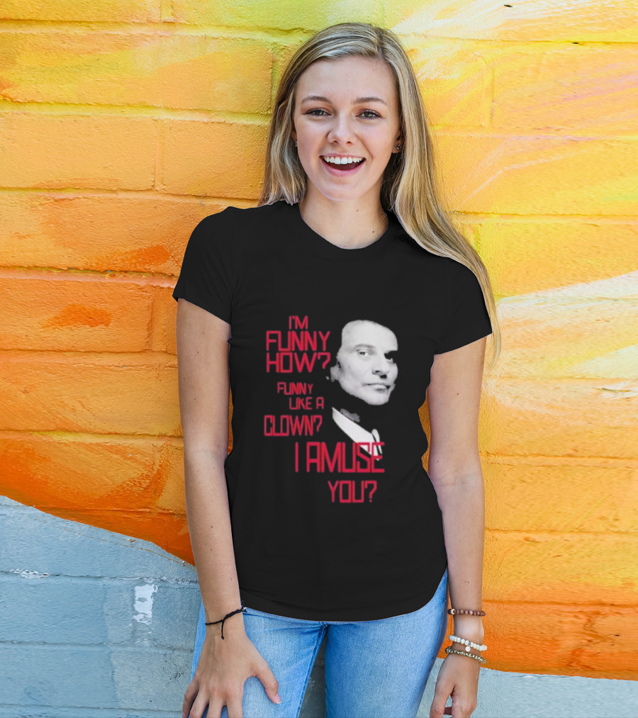 I'm Funny How Like A Clown Joe Pesci Goodfellas I Amuse You T-Shirt