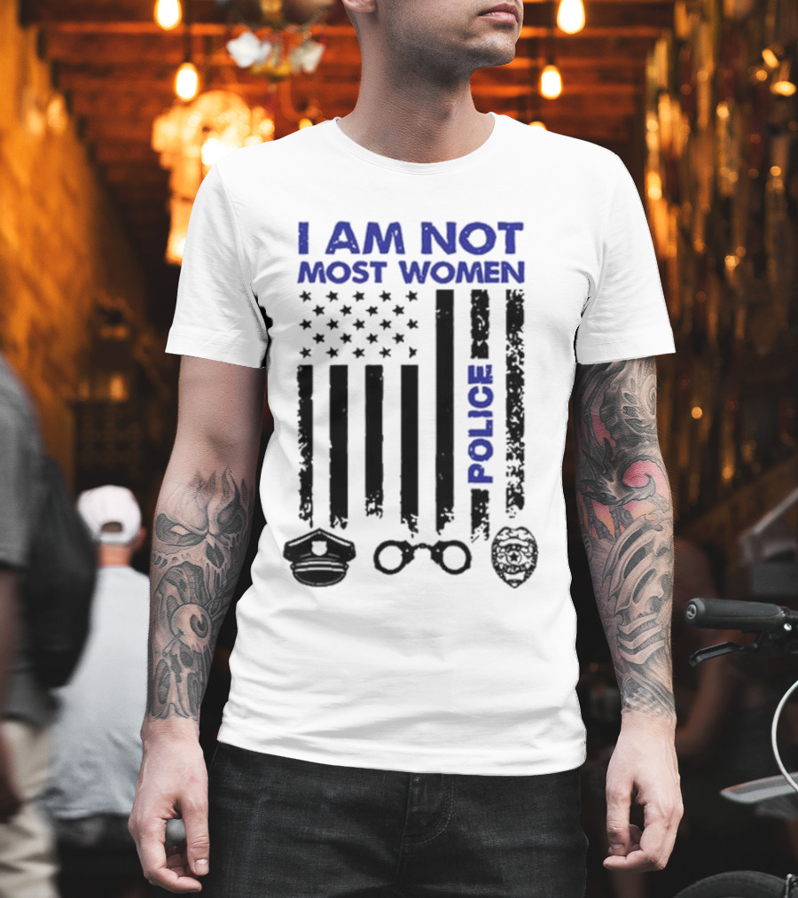 I Am Not Most Women Police American Flag Handcuffs Badge T-Shirt