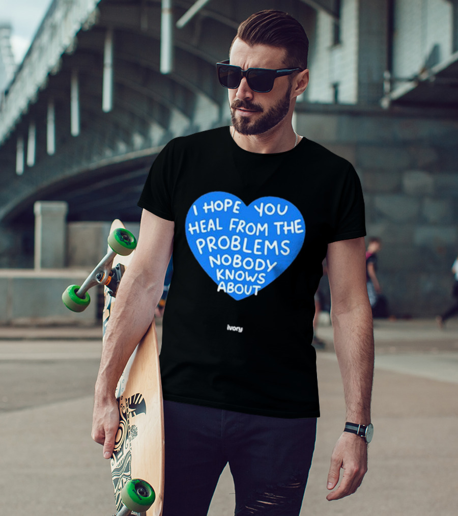 I Hope You Heal From The Problems Nobody Knows About Ivory Heart T-Shirt