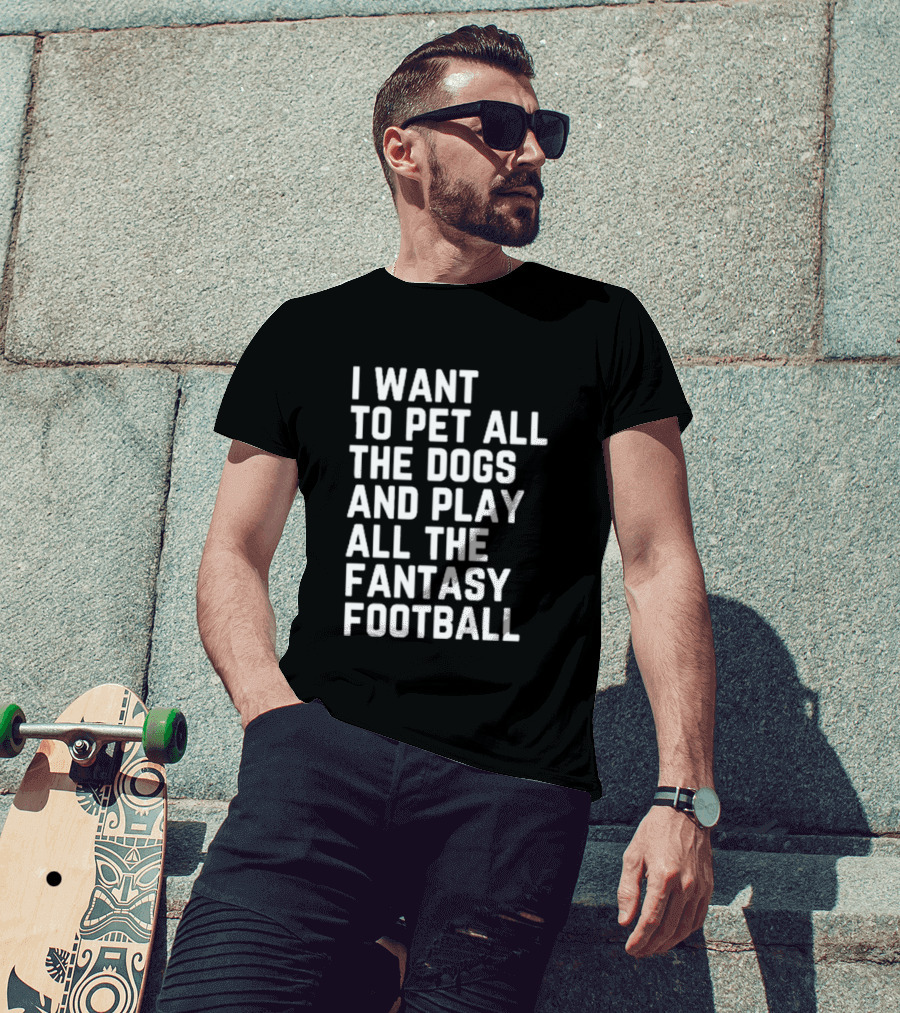 I Want To Pet All The Dogs And Play All The Fantasy Football T-Shirt