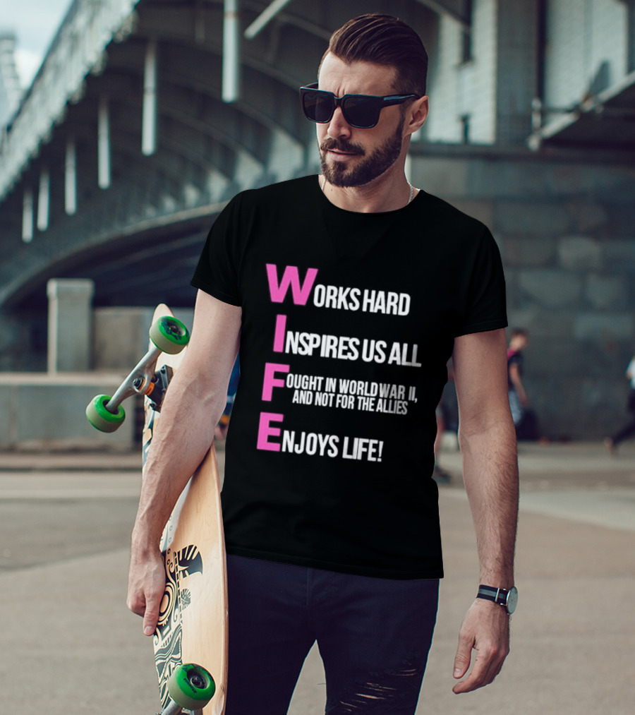 Wife Works Hard Inspires Us All Fought In World War II Enjoys Life T-Shirt