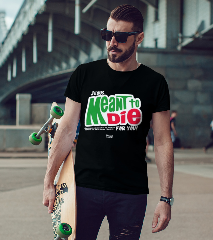 Jesus Meant To Die For You Kerusso Christian John 15:13 T-Shirt