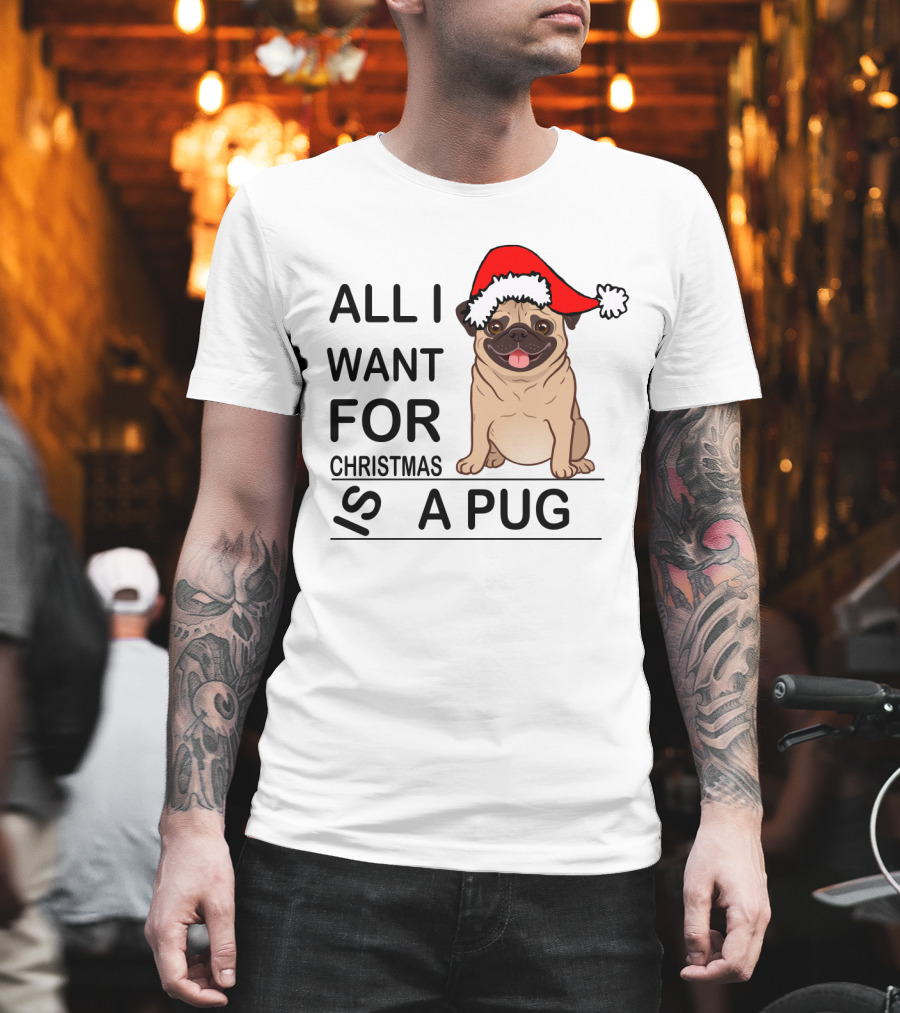 All I Want For Christmas Is A Pug Wearing Santa Hat T-Shirt