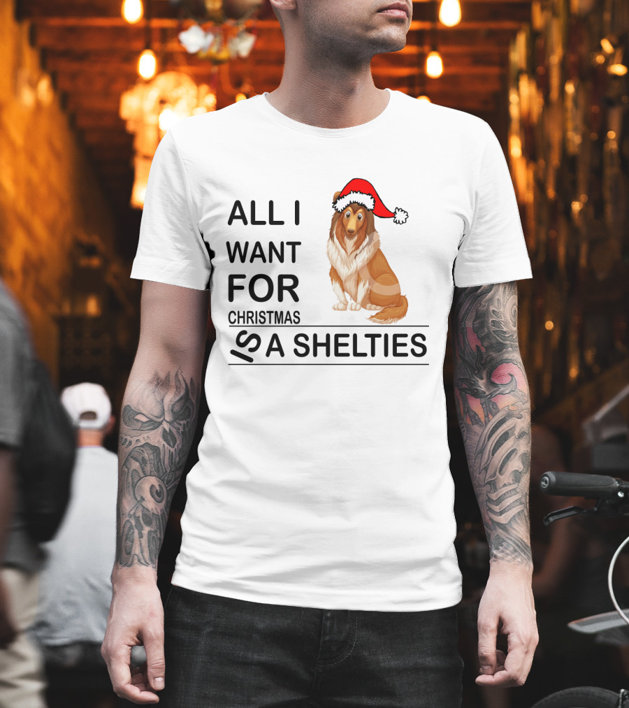 All I Want For Christmas Is A Shelties Dog Wearing Santa Hat T-Shirt