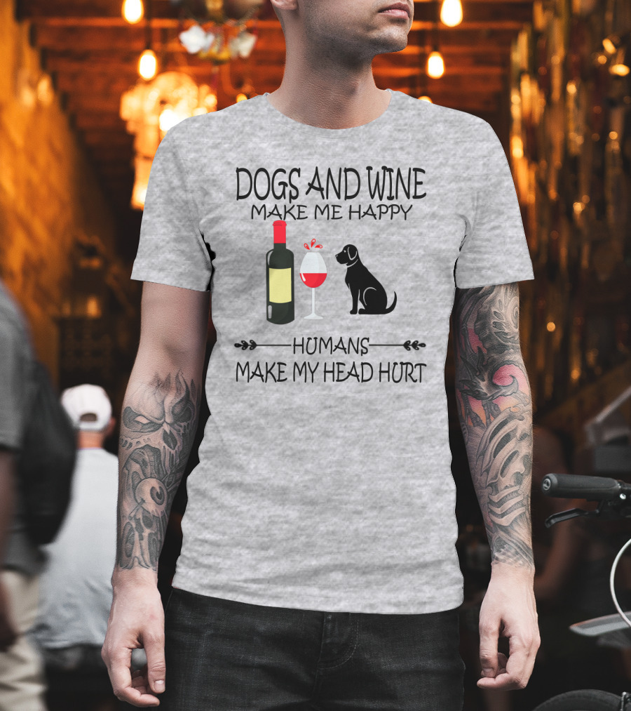 Dogs And Wine Make Me Happy Humans Make My Head Hurt Funny Quote With Wine Bottle Glass And Dog T-Shirt