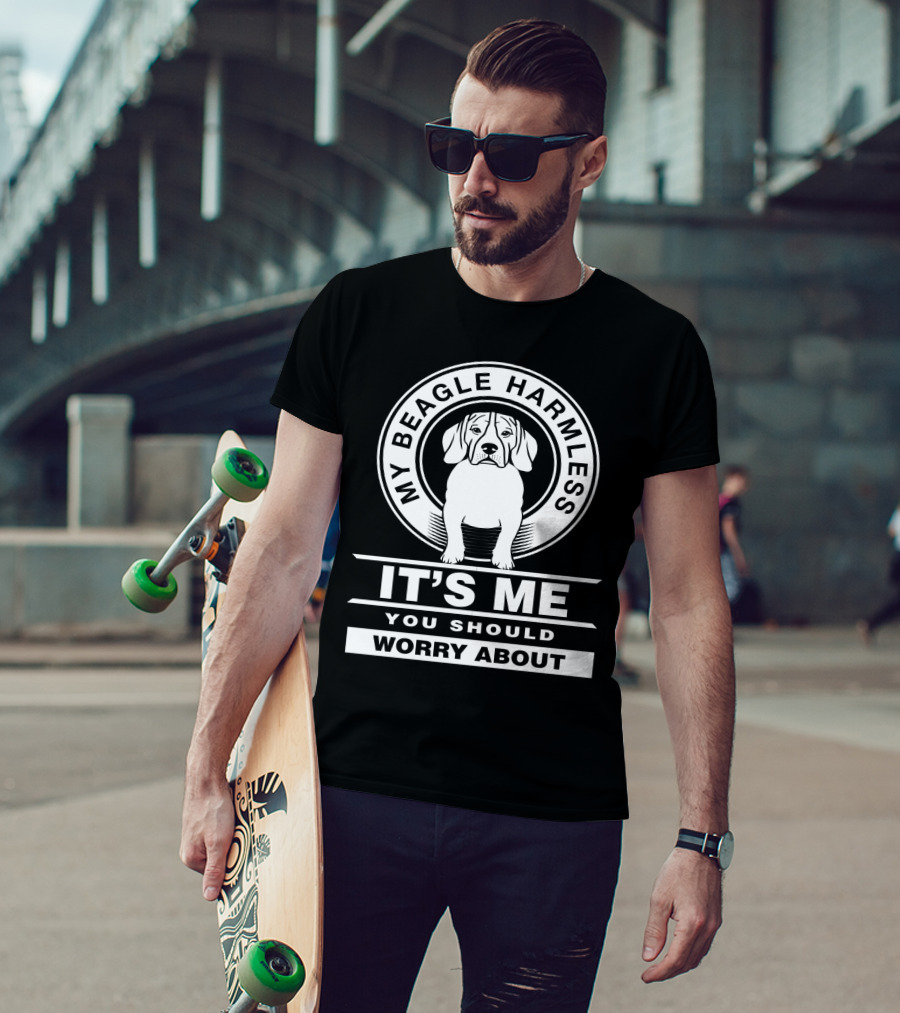 My Beagle Harmless It's Me You Should Worry About T-Shirt
