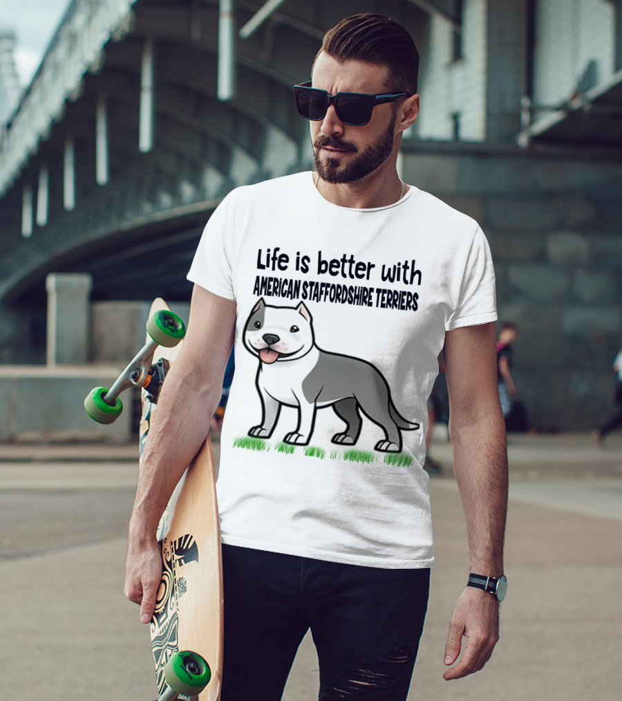 Life Is Better With American Staffordshire Terriers Amstaff Dog T-Shirt