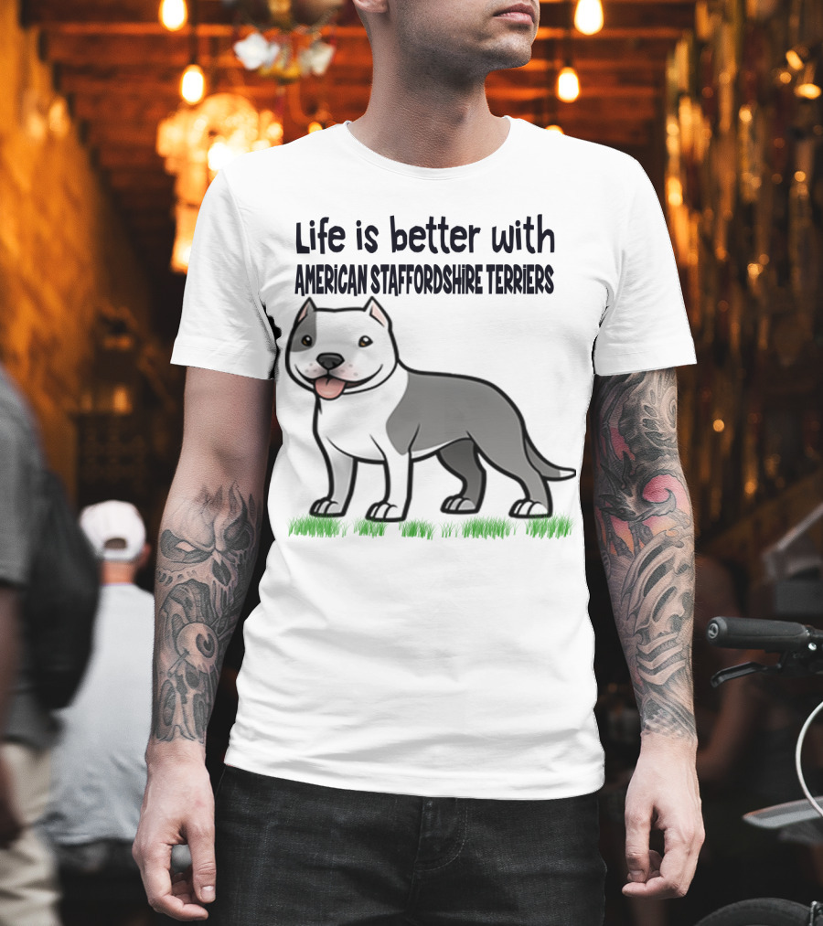 Life Is Better With American Staffordshire Terriers Amstaff Dog T-Shirt