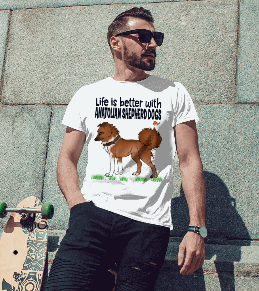 Life Is Better With Anatolian Shepherd Dogs T-Shirt
