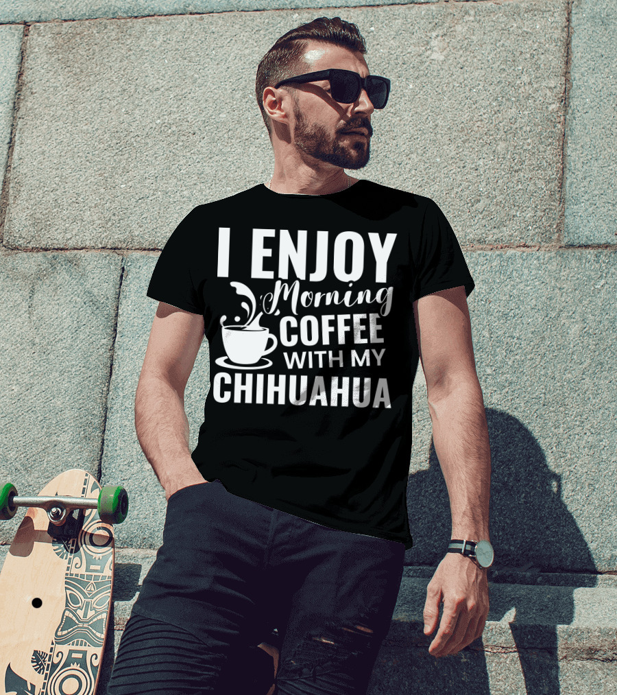 I Enjoy Morning Coffee With My Chihuahua T-Shirt