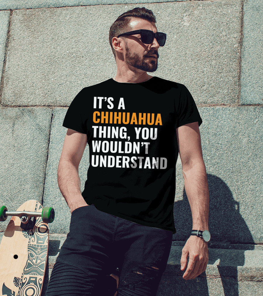 It's A Chihuahua Thing, You Wouldn't Understand T-Shirt