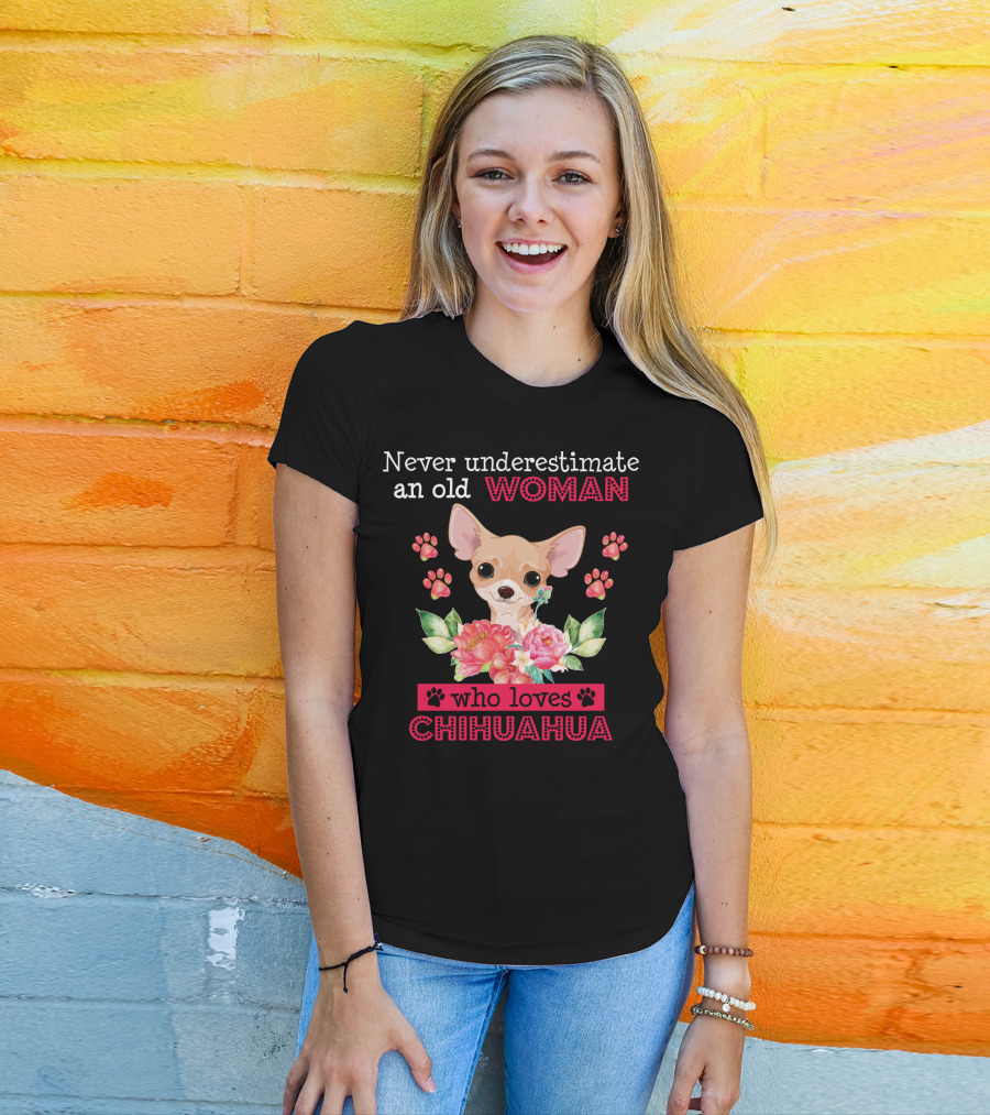 Never Underestimate An Old Woman Who Loves Chihuahua With Flowers And Paw Prints T-Shirt