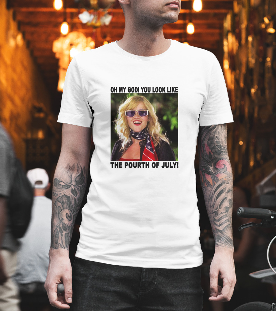 OH My God You Look Like the Pourth of July T-Shirt