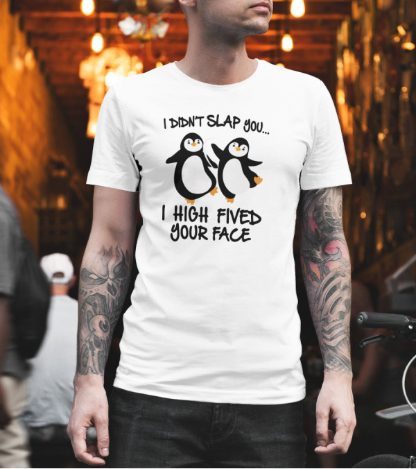 I Didn't Slap You I High Fived Your Face Penguin Duo T-Shirt I Didn't Slap You I High Fived Your Face Penguin Duo T-Shirt