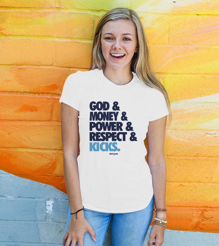 God Money Power Respect Kicks Bold Statement By Shirtgame T-Shirt