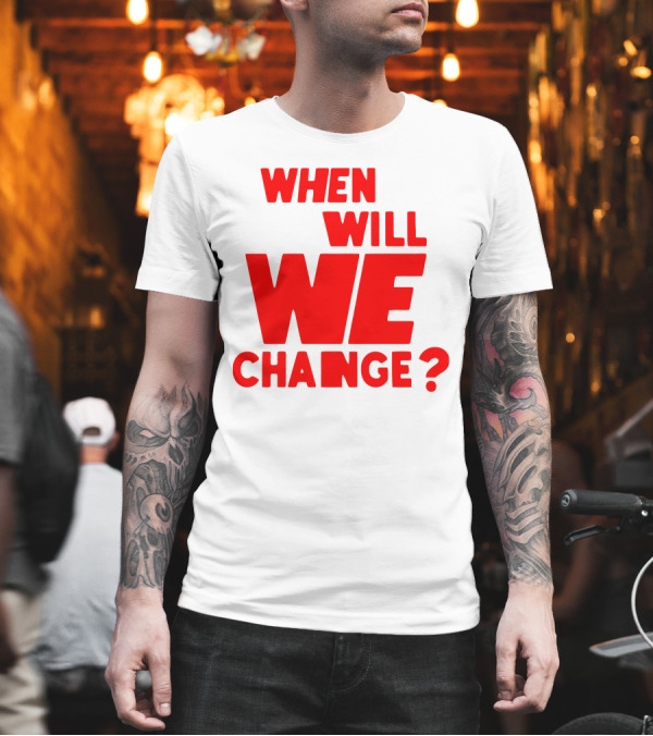 When Will We Change? Red Bold Question Text T-Shirt When Will We Change? Red Bold Question Text T-Shirt