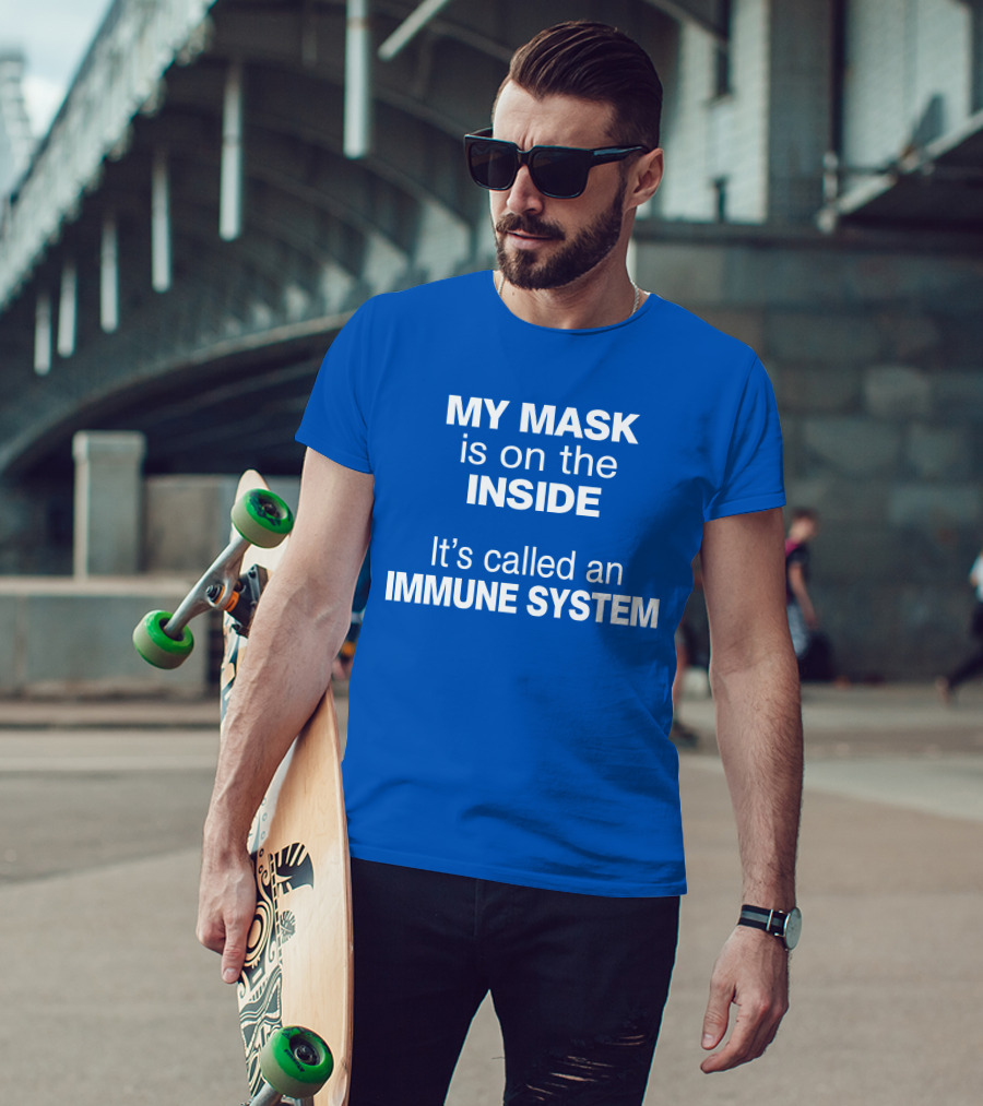 MY MASK Is On The INSIDE It's Called An IMMUNE SYSTEM T-Shirt