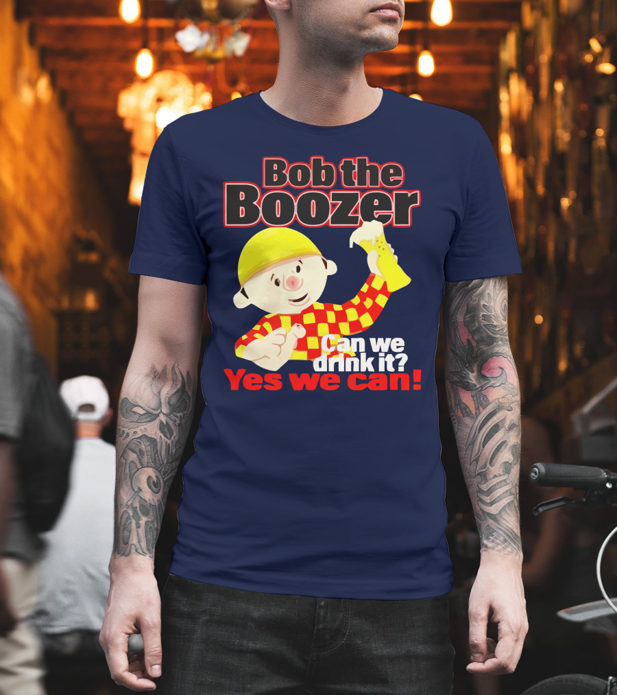 Bob the Boozer Can We Drink It Yes We Can T-Shirt