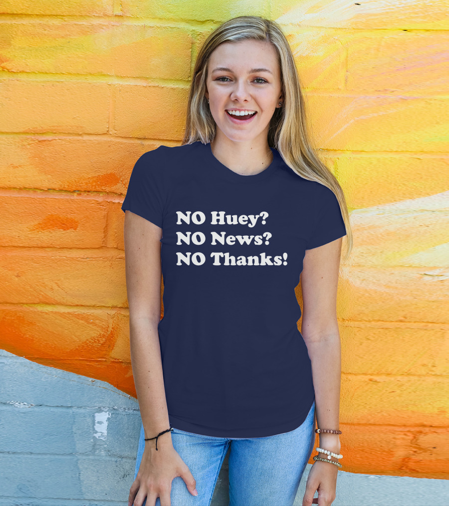 NO Huey NO News NO Thanks T-Shirt