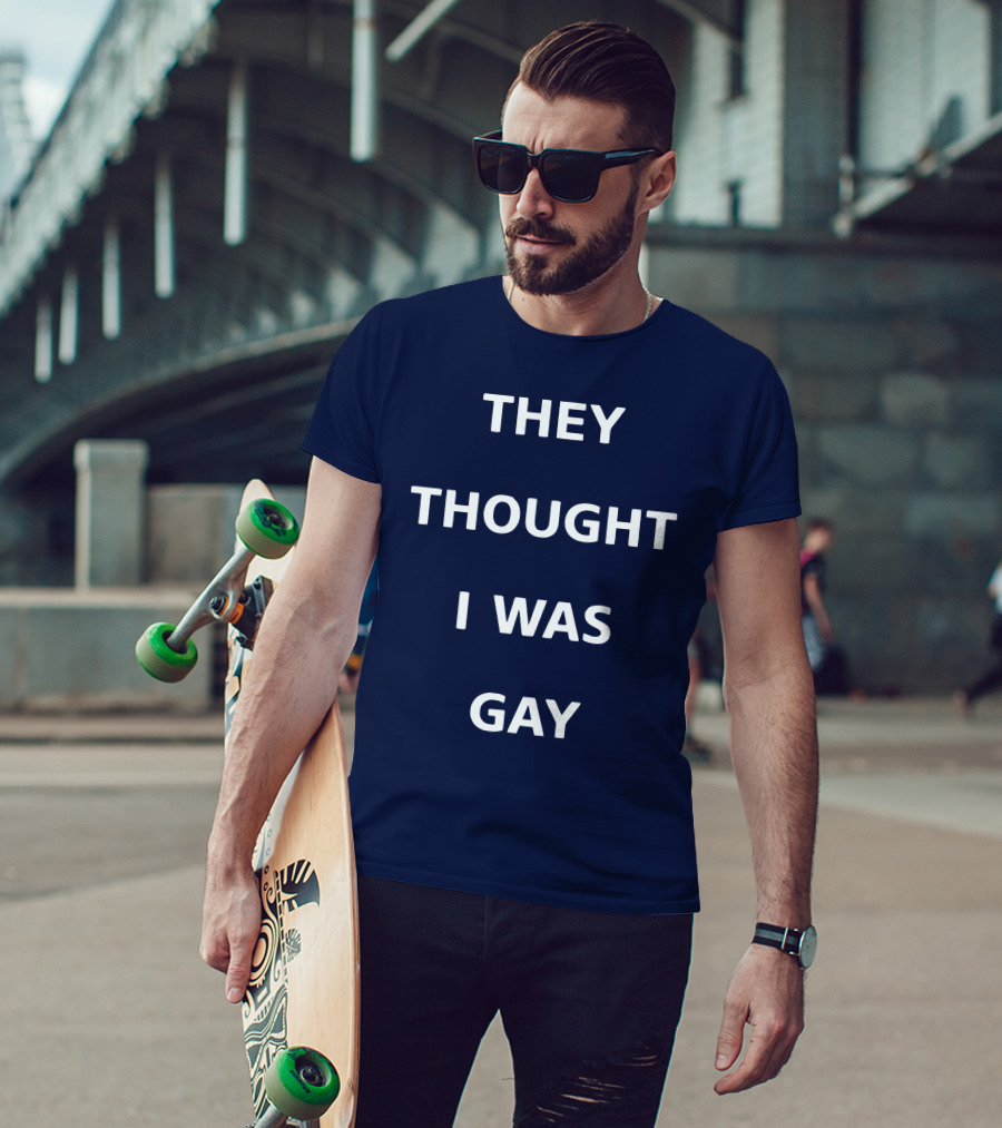 They Thought I Was Gay T-Shirt