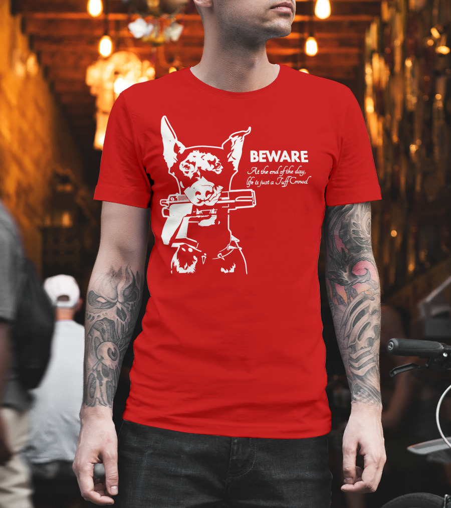 Beware At The End Of The Day Life Is Just A Tuff Crowd T-Shirt