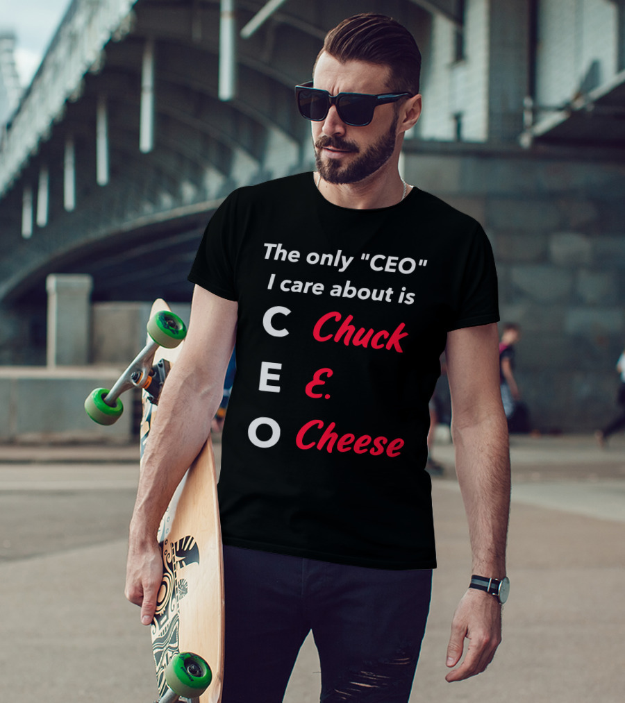 The Only CEO I Care About Is Chuck E. Cheese T-Shirt