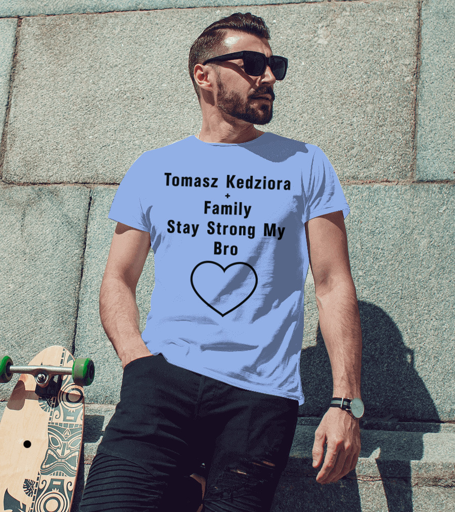 Tomasz Kedziora Family Stay Strong My Bro Heart T-Shirt