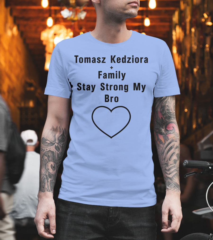 Tomasz Kedziora Family Stay Strong My Bro Heart T-Shirt