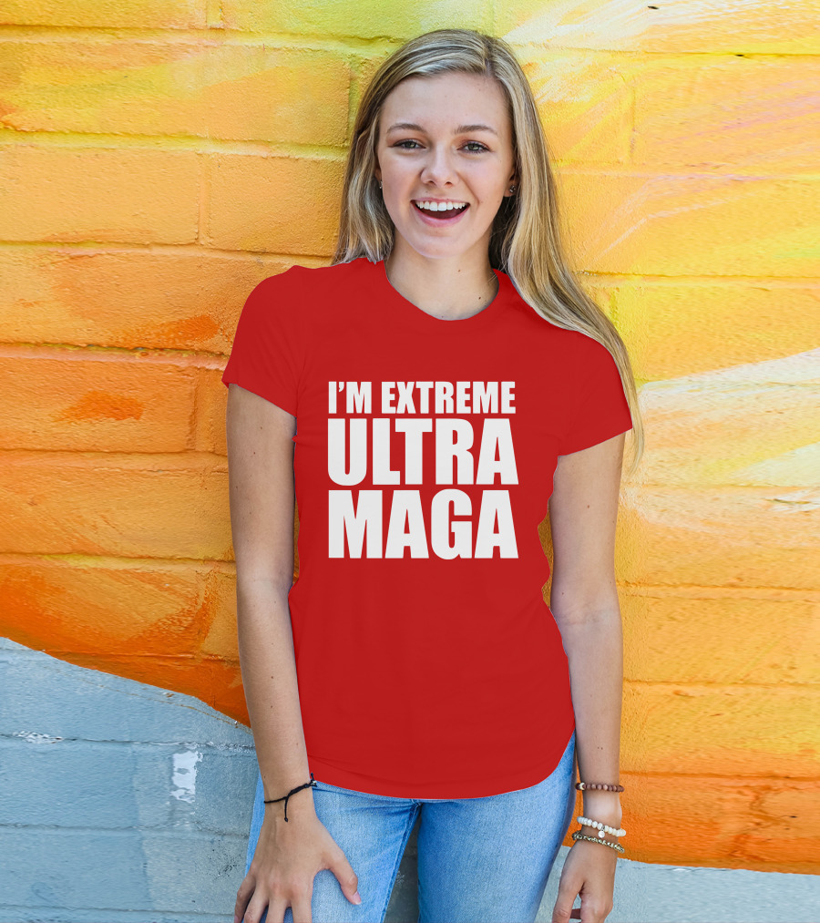 I'm Extreme Ultra Maga T-Shirt
