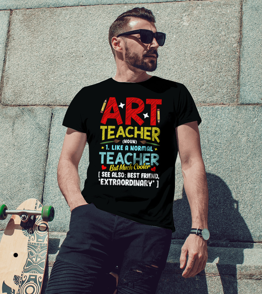 Art Teacher Noun Like A Normal Teacher But Much Cooler See Also Best Friend Extraordinary T-Shirt
