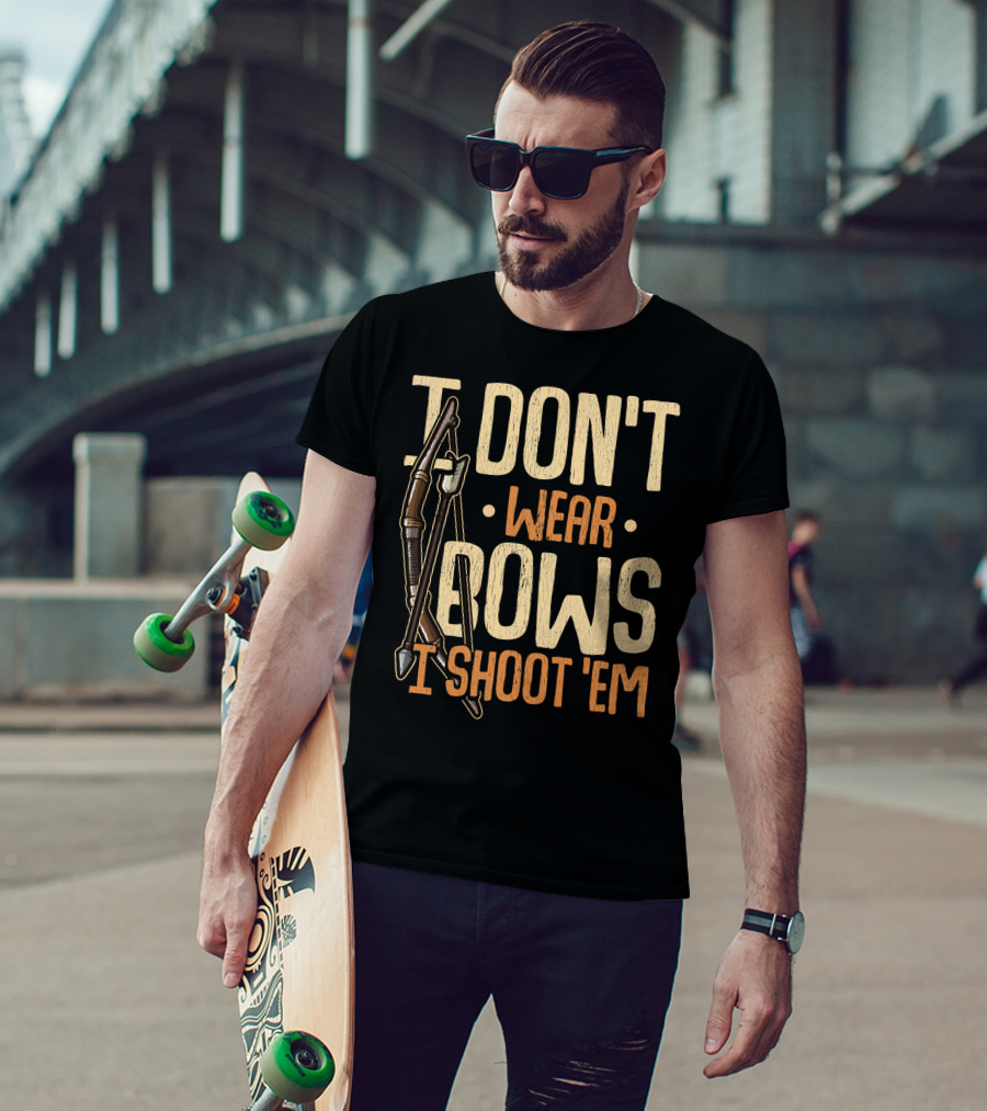 I Don't Wear Bows I Shoot 'Em T-Shirt