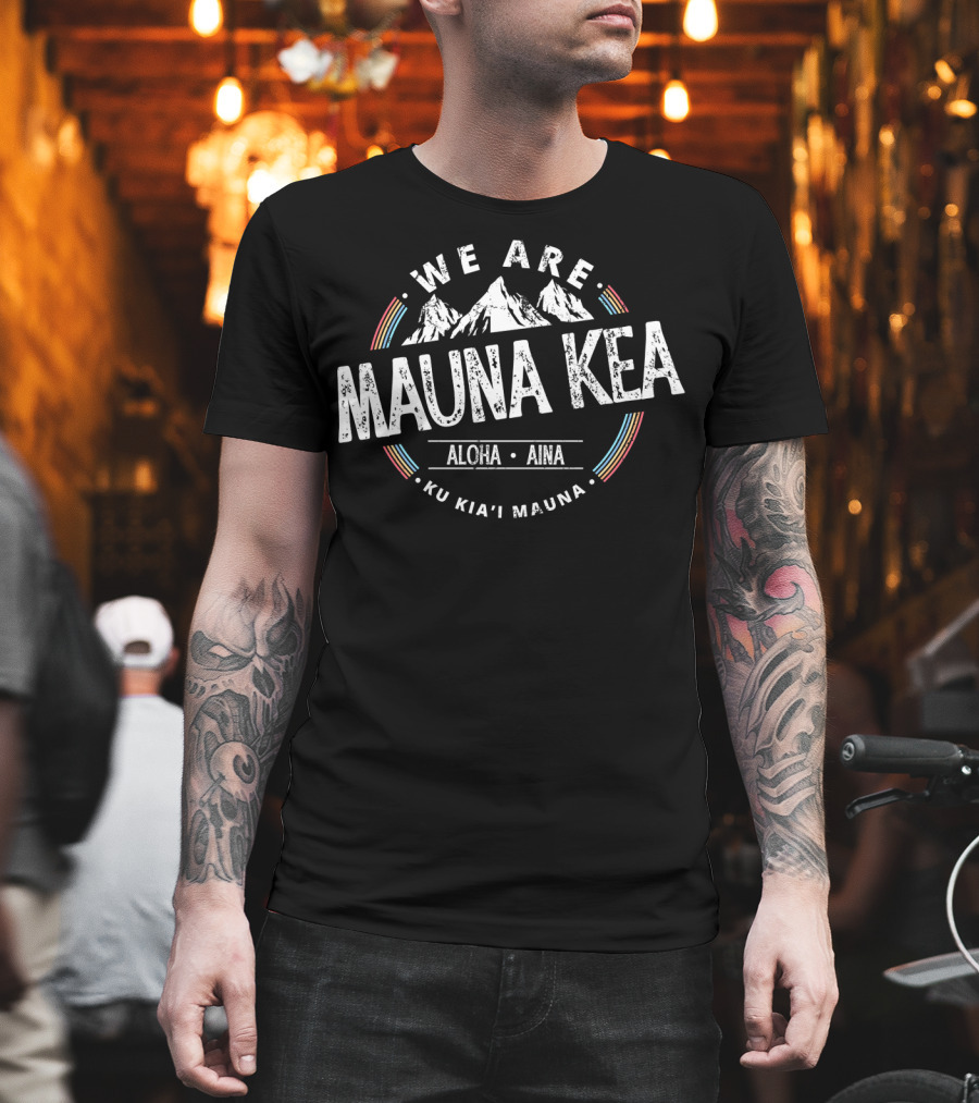 We Are Mauna Kea Aloha Aina Ku Kia'i Mauna T-Shirt