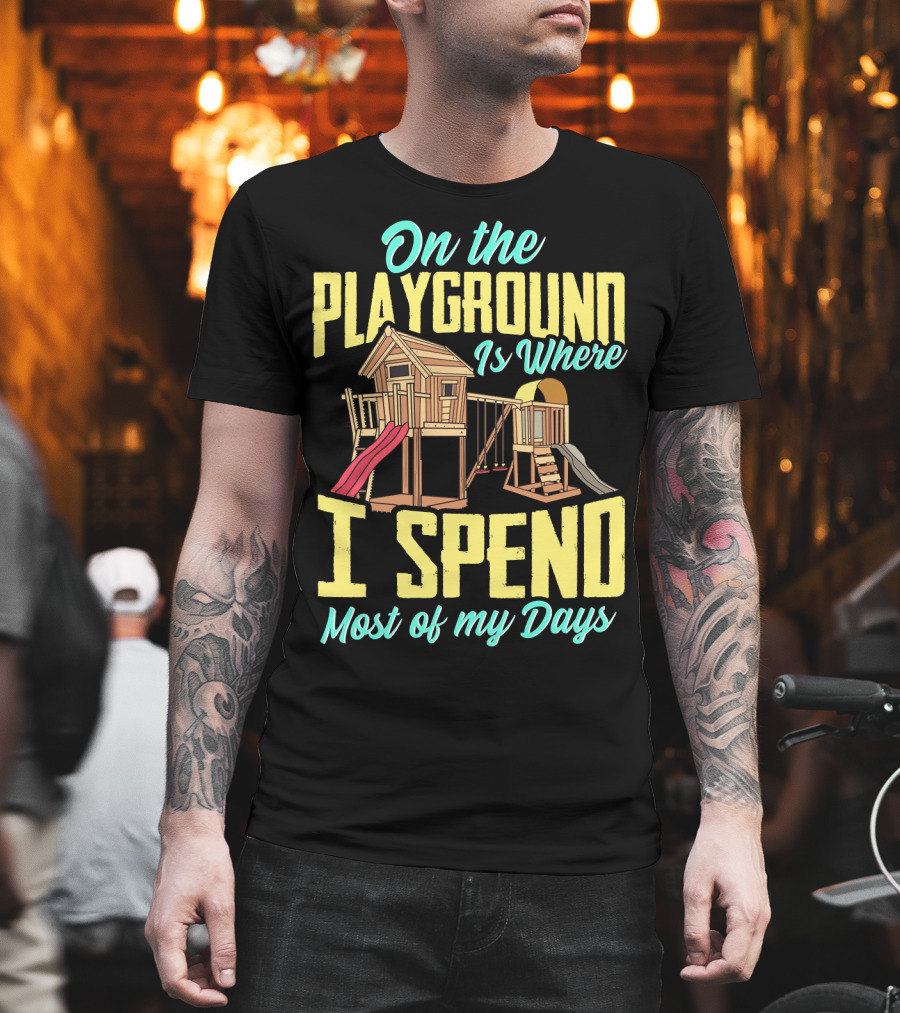 On the Playground Is Where I Spend Most of My Days Play Structure Slide Fun T-Shirt