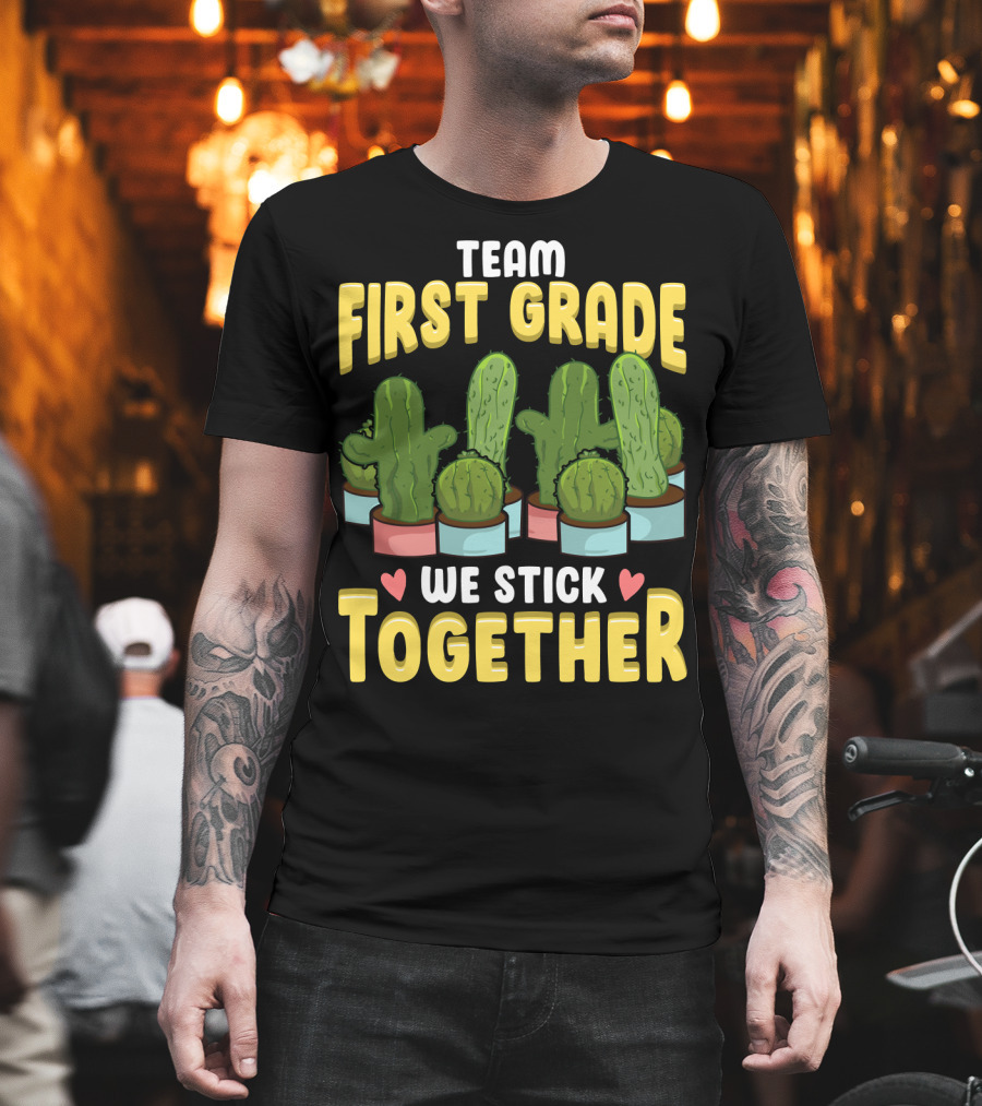 Team First Grade We Stick Together Cactus Hearts First Day Of School T-Shirt