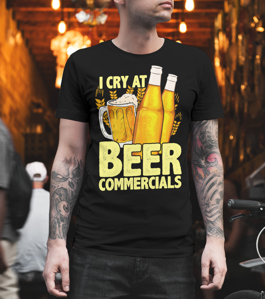 I Cry At Beer Commercials Funny Beer Lover Drinker T-Shirt