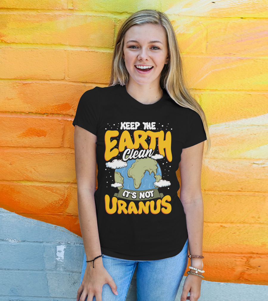 Keep The Earth Clean It's Not Uranus Earth Day Planet Clouds T-Shirt