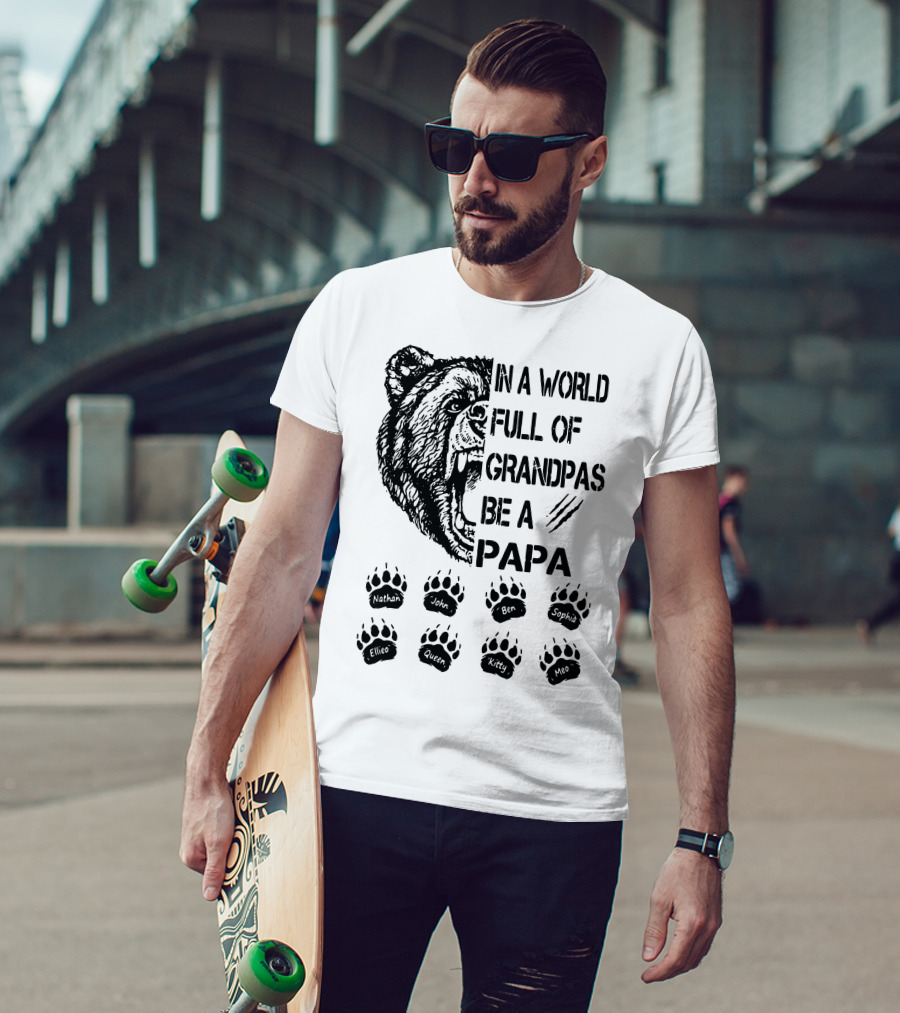 Bear In A World Full Of Grandpas Be A Papa Nathan John Ben Sophia Ellie Queen Kitty Neo T-Shirt