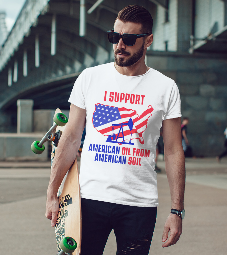 I Support American Oil From American Soil USA Flag Map Oil Pump T-Shirt