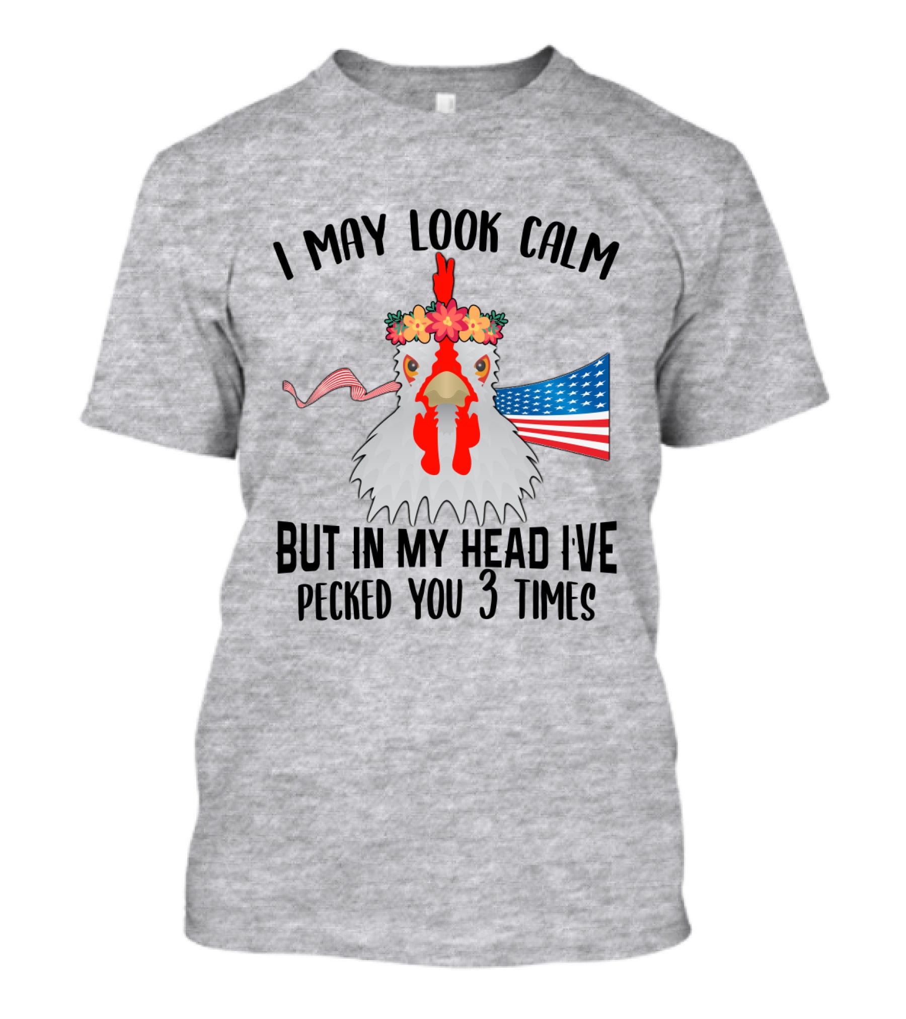 I May Look Calm Chicken With Flower Crown And American Flag Pecked You 3 Times T-Shirt