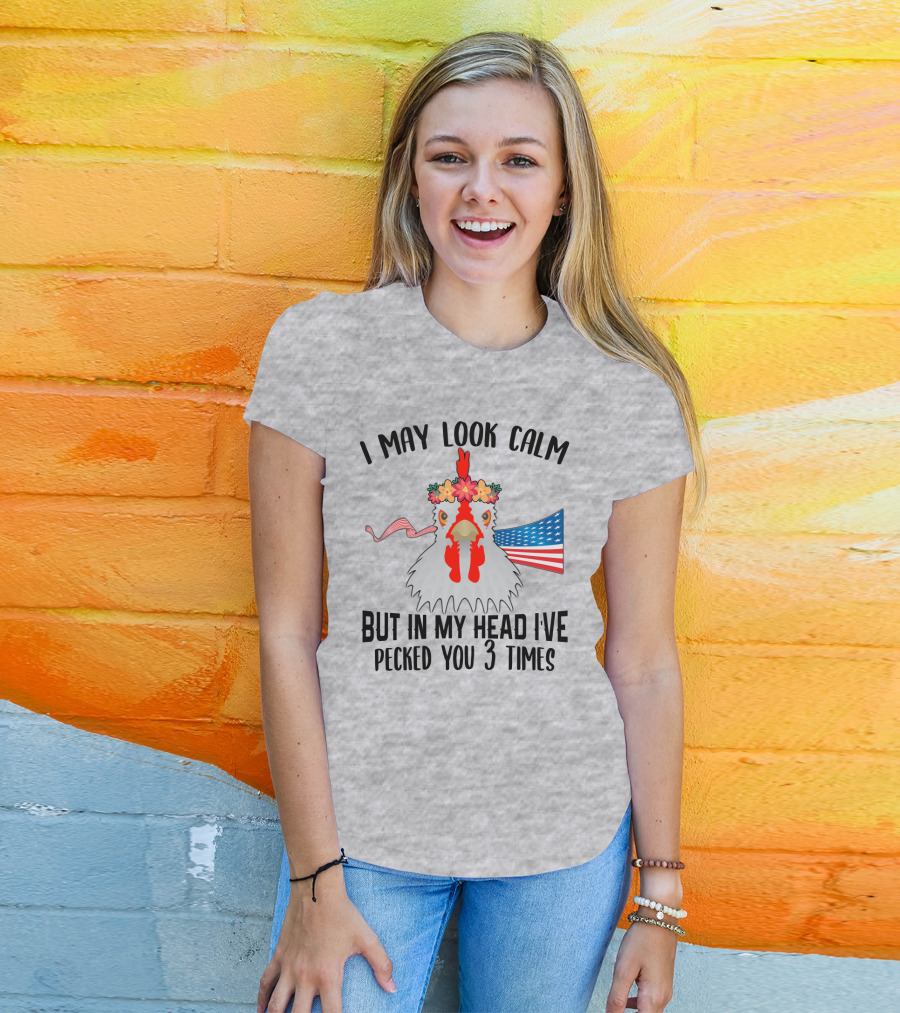 I May Look Calm Chicken With Flower Crown And American Flag Pecked You 3 Times T-Shirt