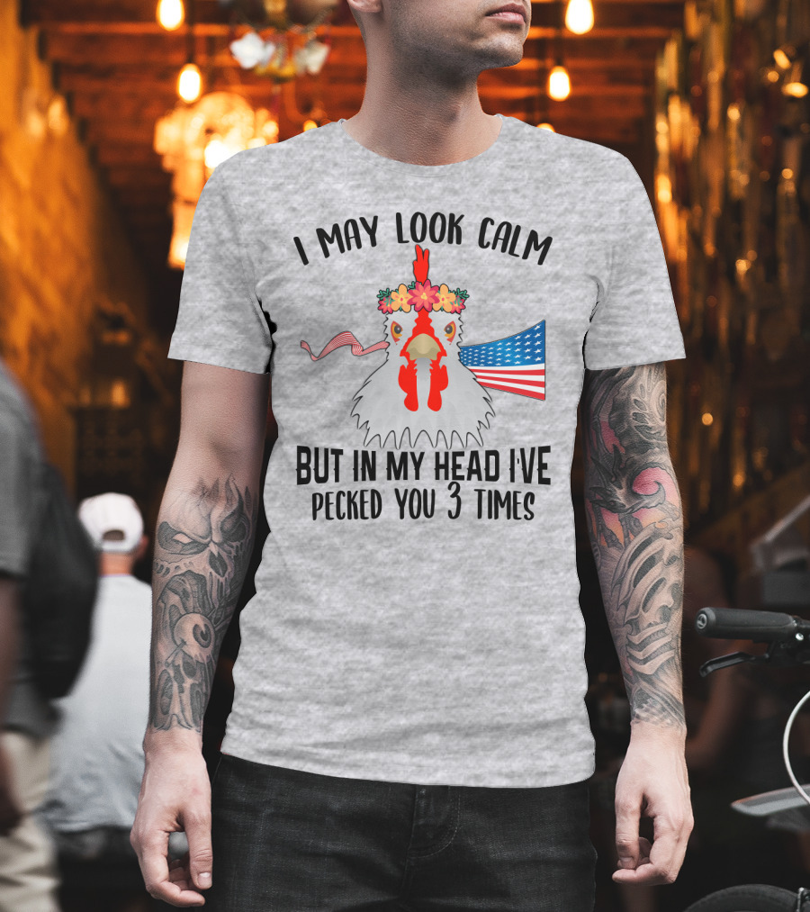 I May Look Calm Chicken With Flower Crown And American Flag Pecked You 3 Times T-Shirt