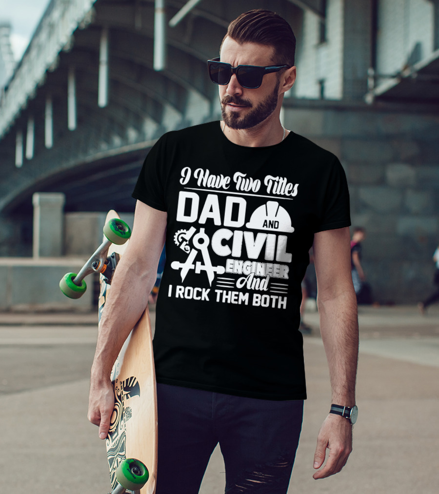I Have Two Titles Dad And Civil Engineer And I Rock Them Both T-Shirt