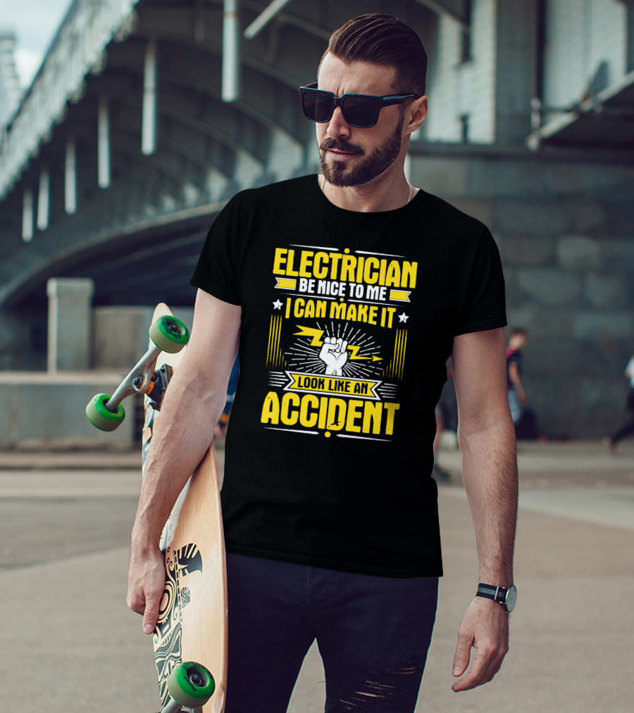 Electrician Be Nice To Me I Can Make It Look Like An Accident T-Shirt