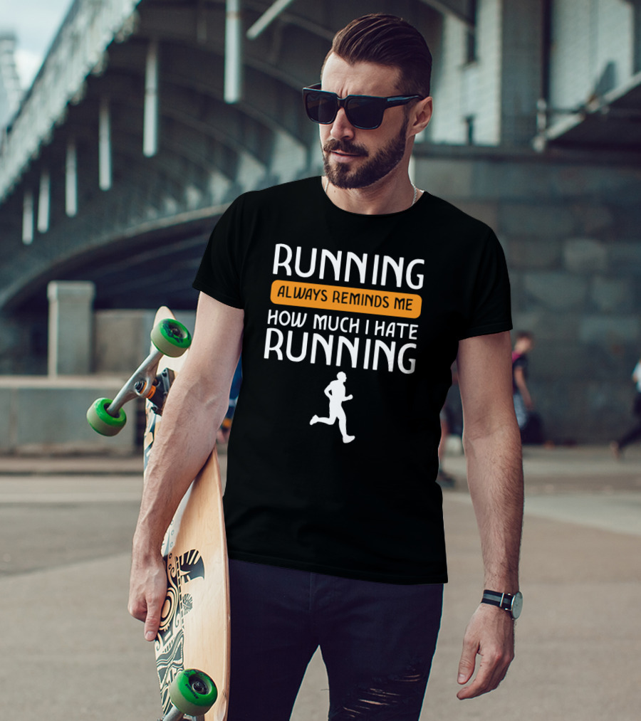 Running Always Reminds Me How Much I Hate Running T-Shirt