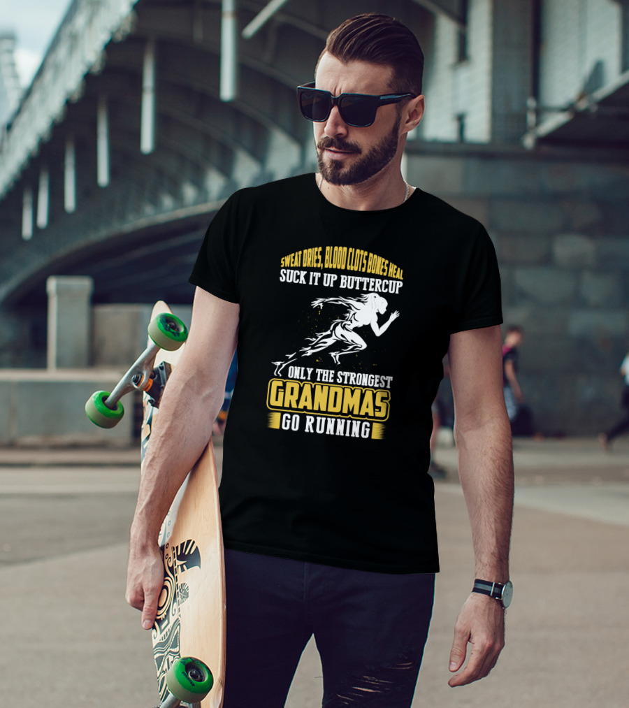 Sweat Dries Blood Clots Bones Heal Suck It Up Buttercup Only The Strongest Grandmas Go Running T-Shirt
