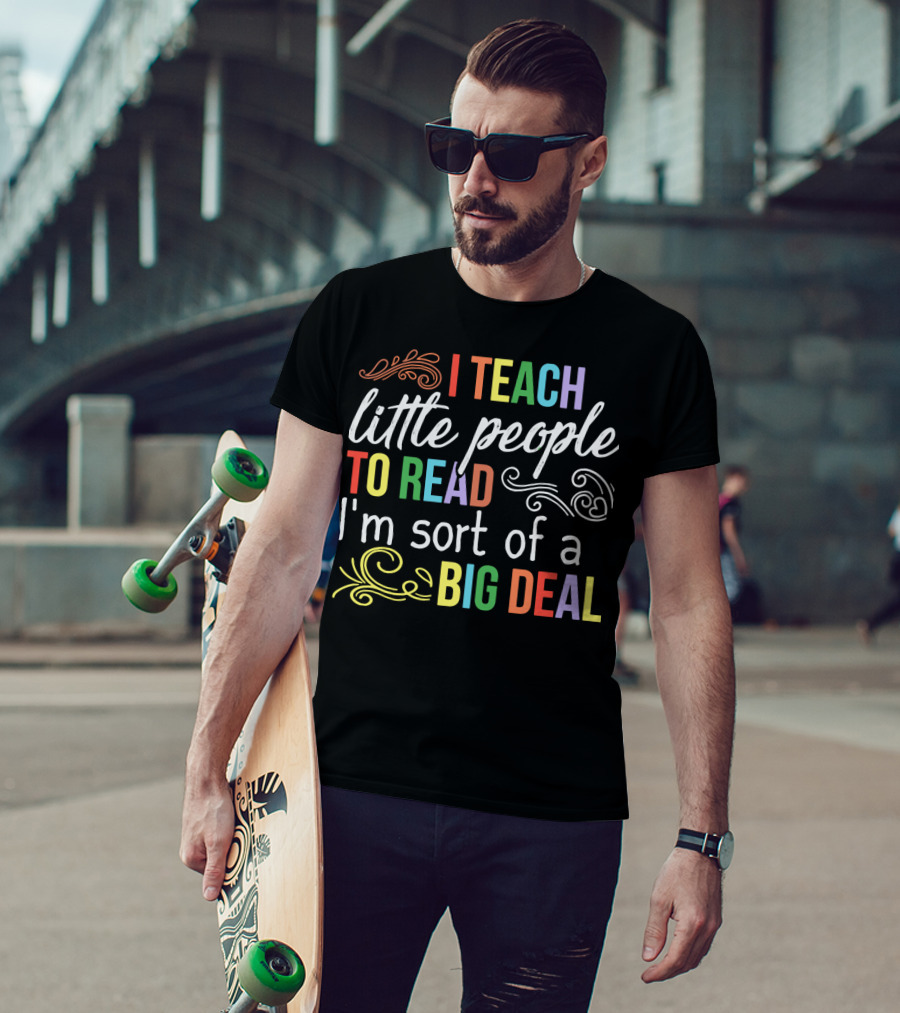I Teach Little People To Read I'm Sort Of A Big Deal T-Shirt