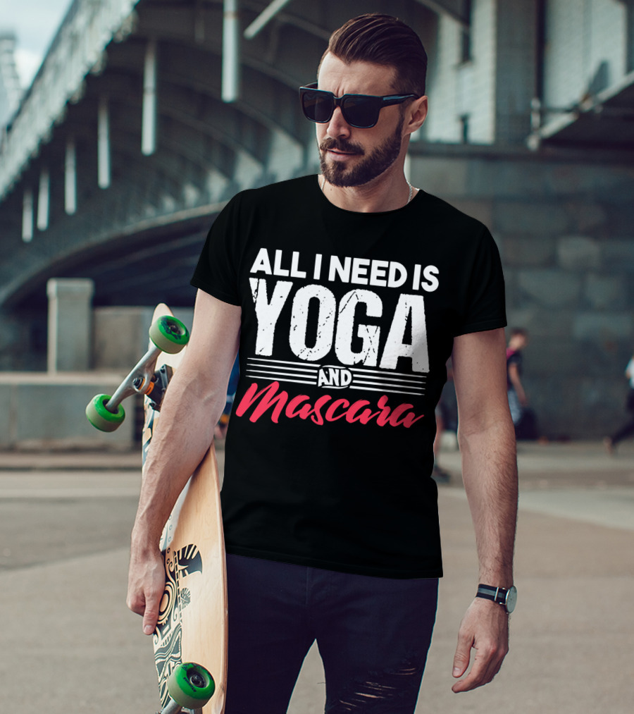 All I Need Is Yoga And Mascara T-Shirt