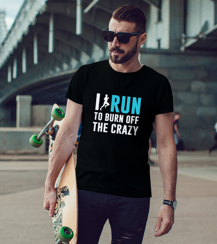 I Run To Burn Off The Crazy Running Motivational T-Shirt